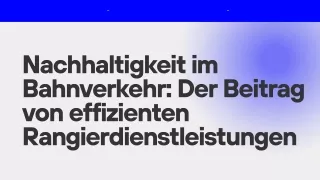 Nachhaltigkeit im Bahnverkehr Der Beitrag von effizienten Rangierdienstleistungen