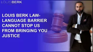 Louis Berk Law- Language Barrier Cannot Stop Us From Bringing You Justice