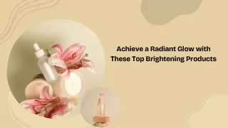 Achieve a Radiant Glow with These Top Brightening Products