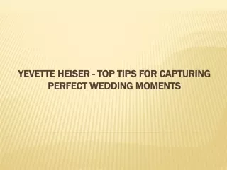 Yevette Heiser - Top Tips for Capturing Perfect Wedding Moments