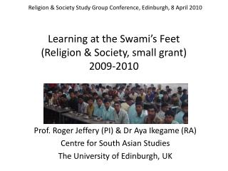 Learning at the Swami’s Feet (Religion &amp; Society, small grant) 2009-2010