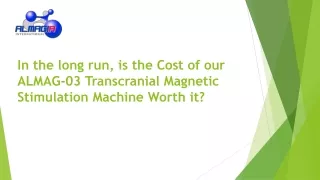 In the long run, is the Cost of our ALMAG-03 Transcranial Magnetic Stimulation Machine Worth it