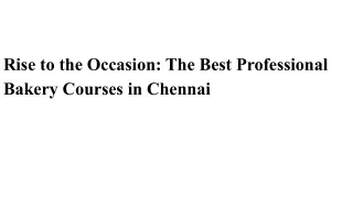 Rise to the Occasion_ The Best Professional Bakery Courses in Chennai