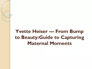 Yvette Heiser — From Bump to Beauty:Guide to Capturing Maternal Moments