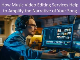 How Music Video Editing Services Help to Amplify the Narrative of Your Song