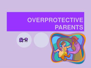 OVERPROTECTIVE PARENTS
