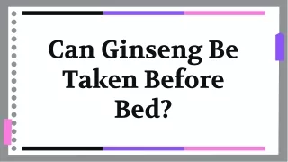 Can Ginseng Be Taken Before Bed?