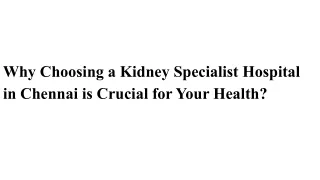 Why Choosing a Kidney Specialist Hospital in Chennai is Crucial for Your Health?