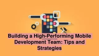 Building a High-Performing Mobile Development Team: Tips and Strategies