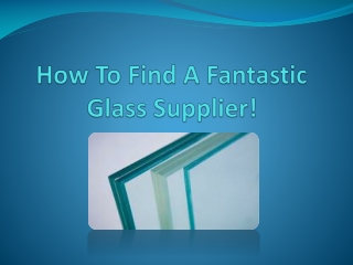 How To Find A Fantastic Glass Supplier!