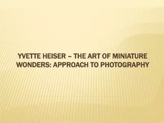 Yvette Heiser – The Art of Miniature Wonders: Approach to Photography