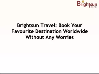 Brightsun Travel: Book Your Favourite Destination Worldwide Without Any Worries