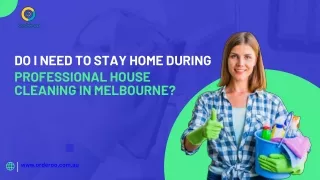 Do I Need to Stay Home During Professional House Cleaning in Melbourne