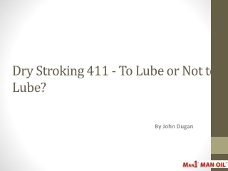 Dry Stroking 411 - To Lube or Not to Lube?