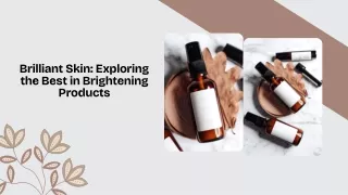 Brilliant Skin: Exploring the Best in Brightening Products