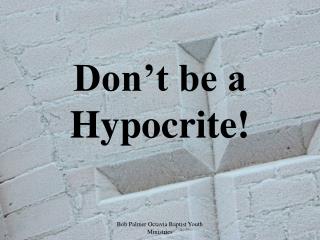 Don’t be a Hypocrite!