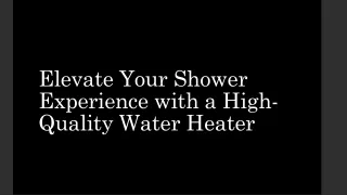 Elevate Your Shower Experience with a High-Quality Water Heater