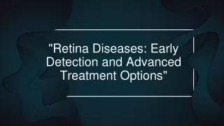 Retina Diseases Early Detection and Advanced Treatment Options