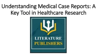 Understanding Medical Case Reports: A Key Tool in Healthcare Research