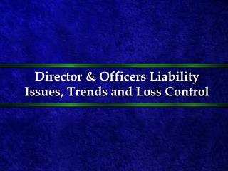 Director &amp; Officers Liability Issues, Trends and Loss Control