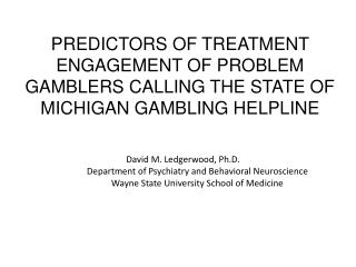 David M. Ledgerwood, Ph.D.	 Department of Psychiatry and Behavioral Neuroscience Wayne State University School of Medici