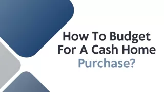 How To Budget For A Cash Home Purchase?