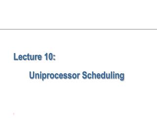Lecture 10: 	Uniprocessor Scheduling