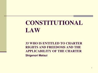CONSTITUTIONAL LAW 33 WHO IS ENTITLED TO CHARTER RIGHTS AND FREEDOMS AND THE APPLICABILITY OF THE CHARTER