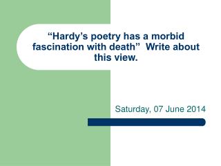 “Hardy’s poetry has a morbid fascination with death” Write about this view.