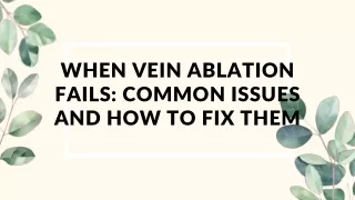 When Vein Ablation Fails Common Issues and How to Fix Them