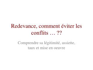 Redevance, comment éviter les conflits … ??