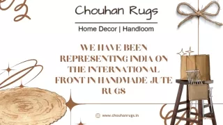 We have been representing India on the international front in handmade jute rugs