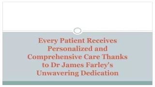 Every Patient Receives Personalized and Comprehensive Care Thanks to Dr James Farley's Unwavering Dedication