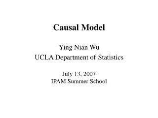 Causal Model Ying Nian Wu UCLA Department of Statistics July 13, 2007 IPAM Summer School