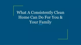 What A Consistently Clean Home Can Do For You & Your Family