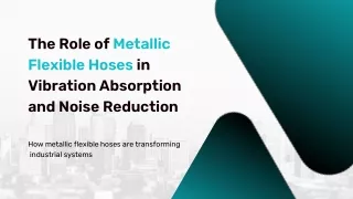 The Role of Metallic Flexible Hoses in Vibration Absorption and Noise Reduction