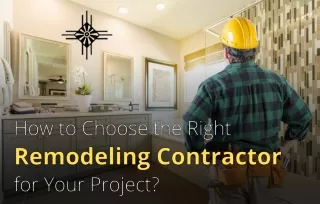 How to Choose the Right  Remodeling Contractor  for Your Project