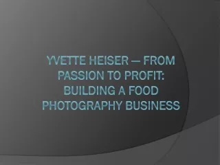 Yvette Heiser — From Passion to Profit: Building a Food Photography Business