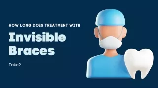 How Long Does Treatment with Invisible Braces Take?