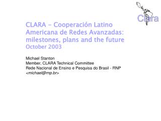 CLARA - Cooperación Latino Americana de Redes Avanzadas: milestones, plans and the future October 2003