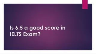 Is 6.5 a good score in IELTS Exam?