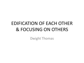 EDIFICATION OF EACH OTHER & FOCUSING ON OTHERS