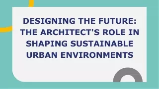 DESIGNING THE FUTURE_ THE ARCHITECT'S ROLE IN SHAPING SUSTAINABLE URBAN ENVIRONMENTS