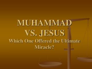 MUHAMMAD VS. JESUS Which One Offered the Ultimate Miracle?