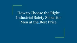 How to Choose the Right Industrial Safety Shoes for Men at the Best Price