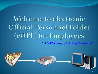 Welcome to electronic Official Personnel Folder ( eOPF ) for Employees