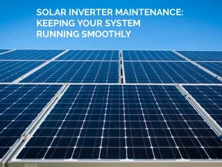 Solar Inverter Maintenance: Keeping Your System Running Smoothly