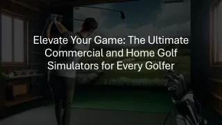 Elevate Your Game The Ultimate Commercial and Home Golf Simulators for Every Golfer