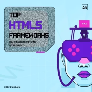 Top HTML5 Frameworks You can Choose for an Game Development