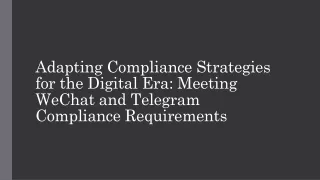 Adapting Compliance Strategies for the Digital Era: Meeting WeChat and Telegram